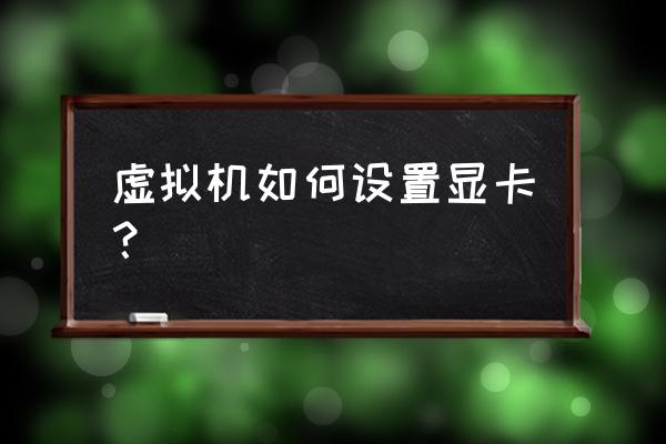 mac虚拟机怎么开启独立显卡 虚拟机如何设置显卡？