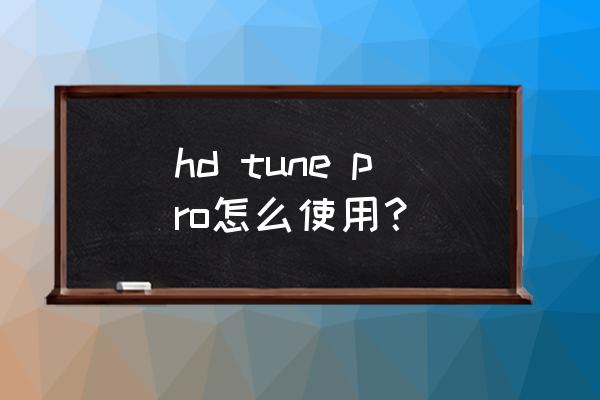 hd tune pro怎么使用？