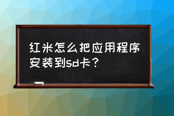 魅蓝note6安外置储存卡怎么用 红米怎么把应用程序安装到sd卡？