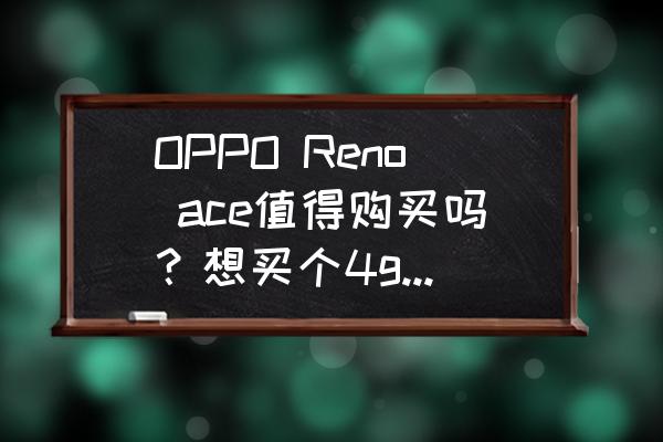 OPPO Reno ace值得购买吗？想买个4g过度机？