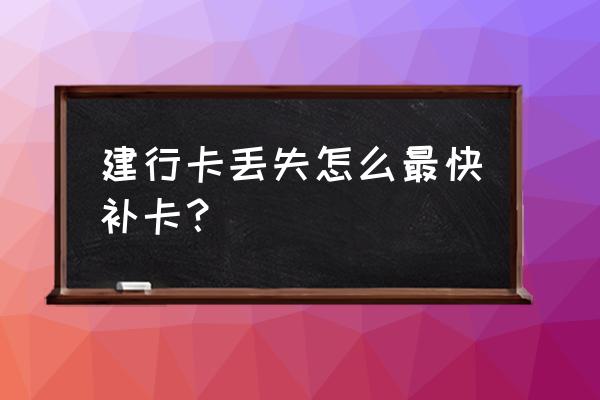 95533怎样呼叫人工服务 建行卡丢失怎么最快补卡？