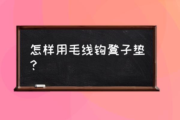 自制杯垫步骤不用线 怎样用毛线钩凳子垫？