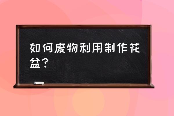 一次性塑料杯子做花瓶的教程 如何废物利用制作花盆？