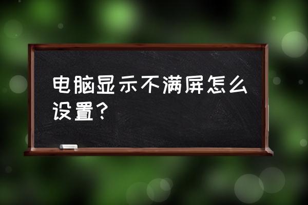 电脑桌面壁纸不满屏怎么弄成满屏 电脑显示不满屏怎么设置？