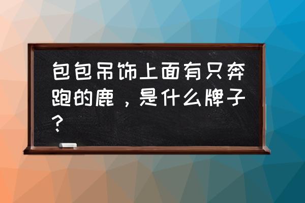 一鹿有车的价格是否真实 包包吊饰上面有只奔跑的鹿，是什么牌子？