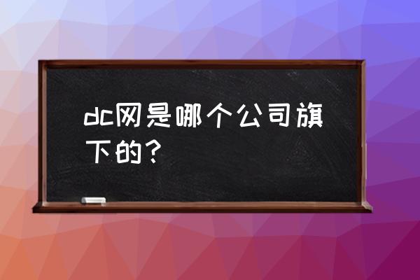 点筹网app dc网是哪个公司旗下的？