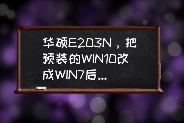 bios菜单中启用了磁盘的控制器 华硕E203N，把预装的WIN10改成WIN7后，一直进入BIOS，不能从硬盘启动？