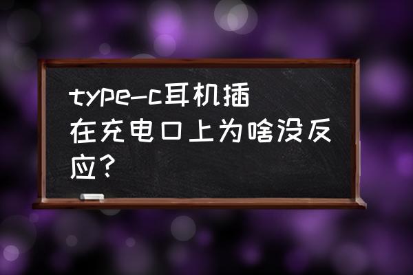 笔记本电脑typec耳机插上没反应 type-c耳机插在充电口上为啥没反应？