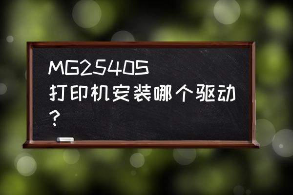 MG2540S  打印机安装哪个驱动？