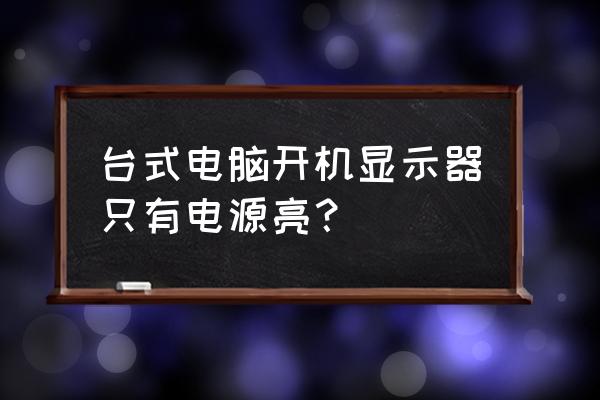 台式电脑显示器进入睡眠打不开 台式电脑开机显示器只有电源亮？