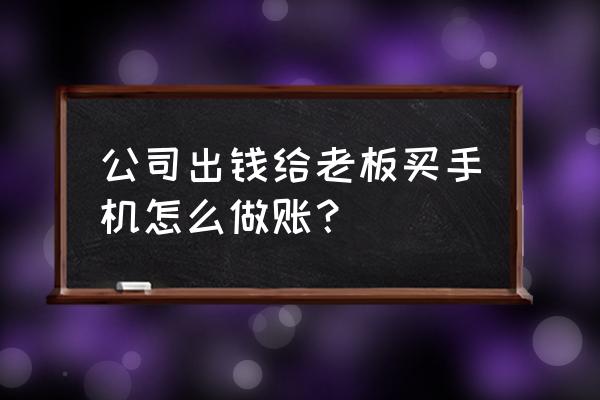 老板记账app使用教程 公司出钱给老板买手机怎么做账？