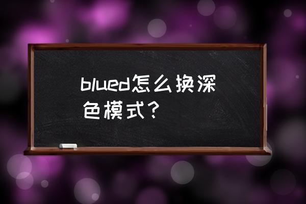 blued怎么变回原来的界面 blued怎么换深色模式？