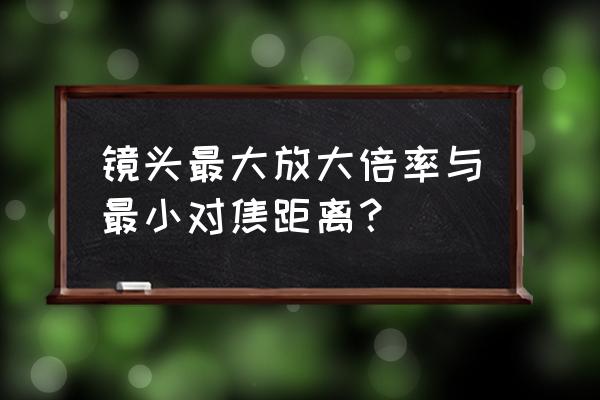 放大对焦是什么意思呀 镜头最大放大倍率与最小对焦距离？