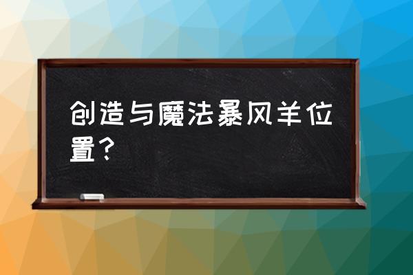 创造与魔法羊生产一次要多长时间 创造与魔法暴风羊位置？