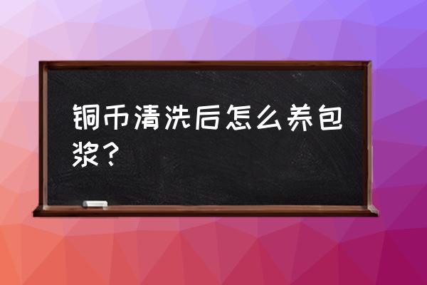 古钱币鉴定光绪元宝 铜币清洗后怎么养包浆？