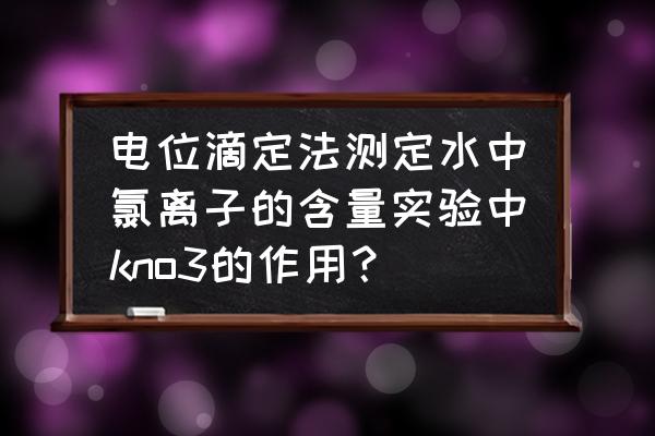 郑州制造在线氯离子电极价格实惠 电位滴定法测定水中氯离子的含量实验中kno3的作用？