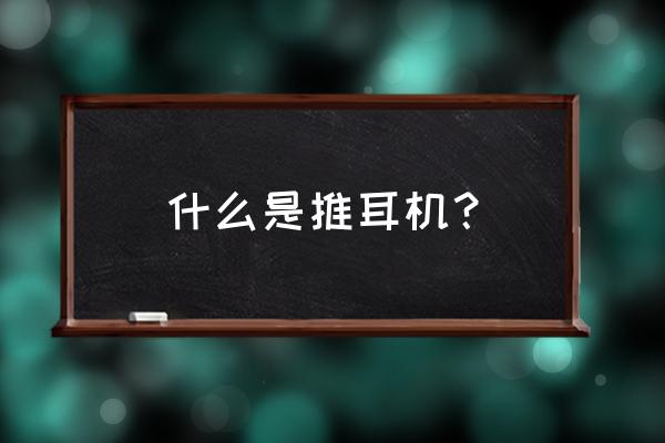 极致牌大耳机有几个号 什么是推耳机？