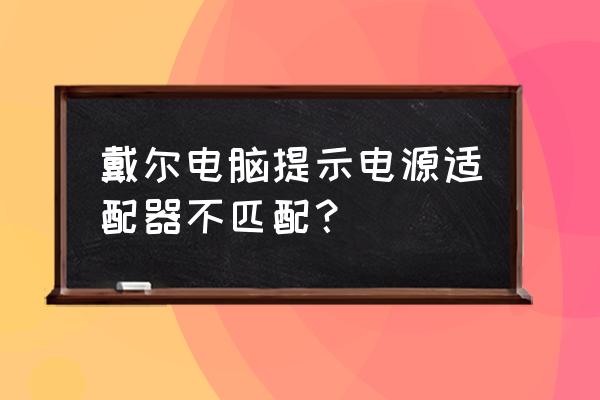 戴尔bios电源适配器警告怎么关闭 戴尔电脑提示电源适配器不匹配？