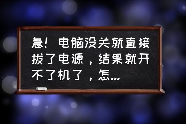 按了主机电脑关不了机 急！电脑没关就直接拔了电源，结果就开不了机了，怎么回事？