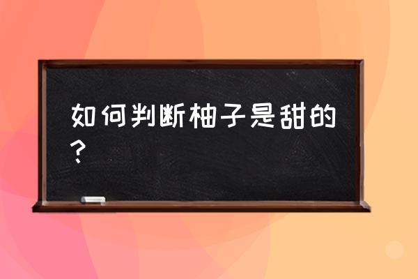 增加柚子甜度的方法 如何判断柚子是甜的？