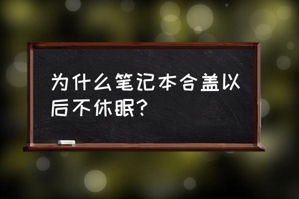 笔记本盖子合上不能睡眠怎么办 为什么笔记本合盖以后不休眠？