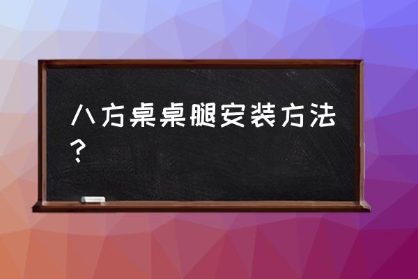 桌椅套安装教程 八方桌桌腿安装方法？