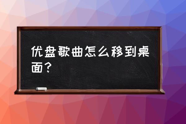 移动磁盘怎么设置在桌面 优盘歌曲怎么移到桌面？