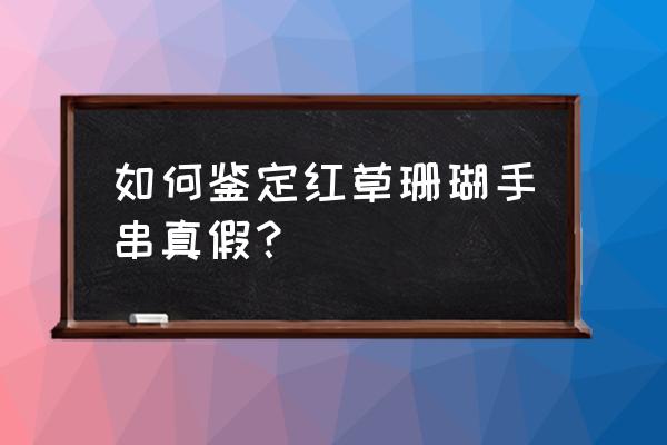 红珊瑚纹路与海竹纹路的区别图 如何鉴定红草珊瑚手串真假？