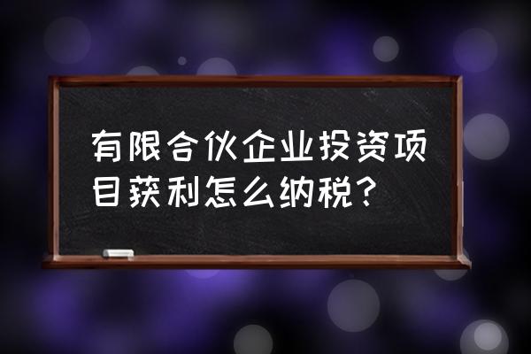 合伙企业的纳税是怎么处理的 有限合伙企业投资项目获利怎么纳税？