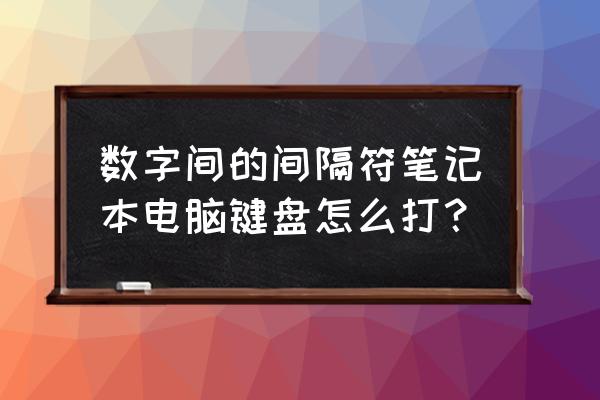 东芝笔记本键盘上下排字符怎么改 数字间的间隔符笔记本电脑键盘怎么打？