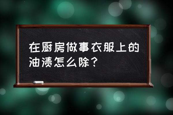 除厨房油污小妙招 在厨房做事衣服上的油渍怎么除？