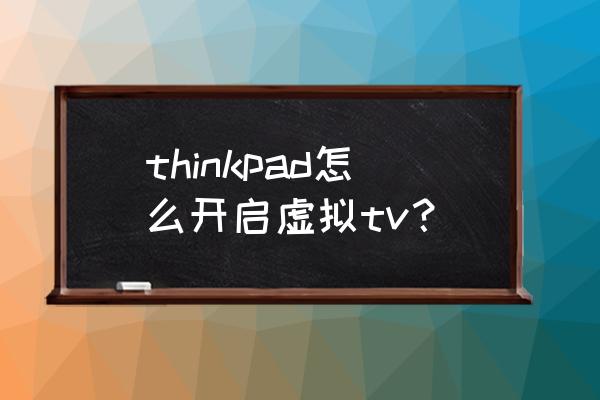 联想yoga进入bios设置按哪个键 thinkpad怎么开启虚拟tv？