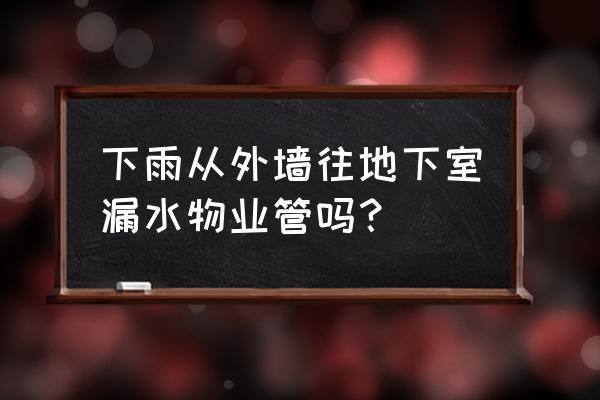 老旧小区外墙漏水渗水找谁修 下雨从外墙往地下室漏水物业管吗？