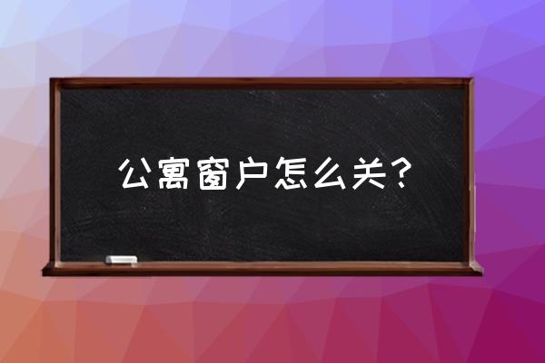 开机桌面有弹窗框 公寓窗户怎么关？