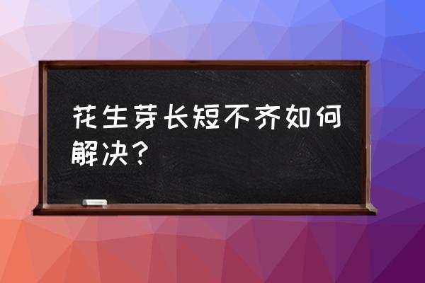 自己在家怎么发花生芽 花生芽长短不齐如何解决？