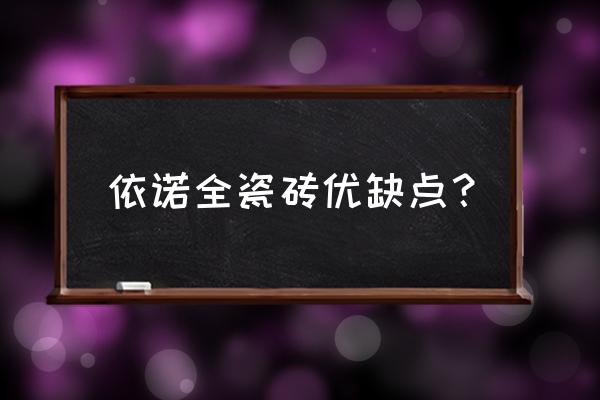 依诺瓷砖适合家庭装修吗 依诺全瓷砖优缺点？