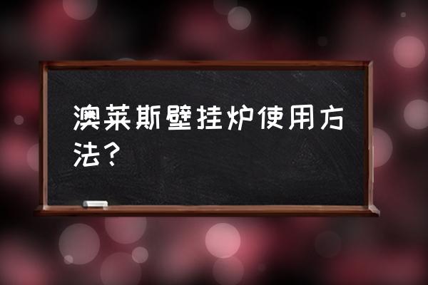 天然气锅炉正确使用方法 澳莱斯壁挂炉使用方法？