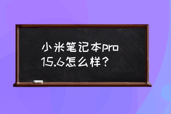 小米笔记本pro 15.6怎么样？