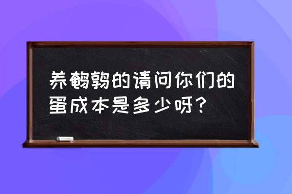 100只鹌鹑一年的利润 养鹌鹑的请问你们的蛋成本是多少呀？