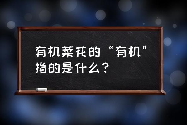 松花菜怎么做的才好吃 有机菜花的“有机”指的是什么？