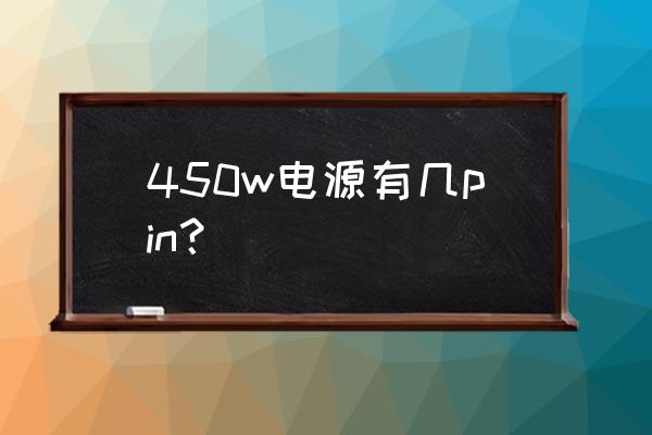 x450nf主板接口参数 450w电源有几pin？