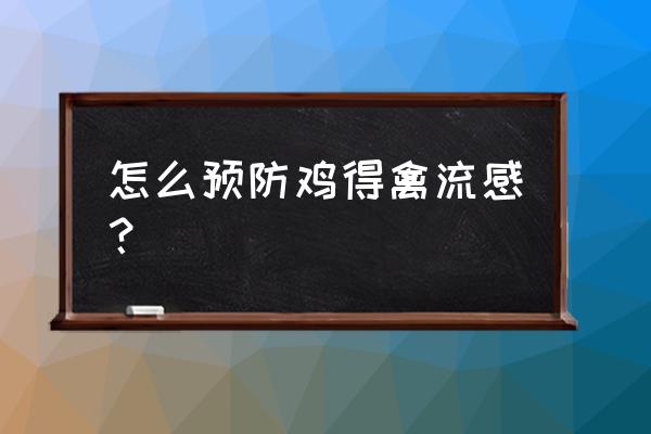 怎么预防人感染禽流感 怎么预防鸡得禽流感？