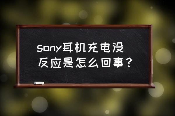 索尼1adac和mp3哪个值得买 sony耳机充电没反应是怎么回事？