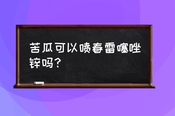 苦瓜怎样育苗不烂根出苗快 苦瓜可以喷春雷噻唑锌吗？