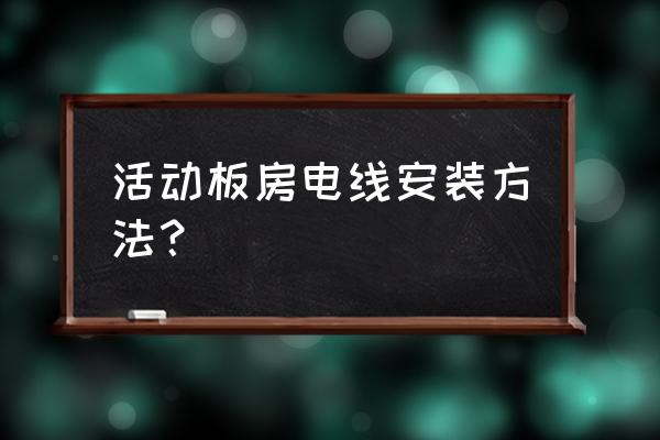 暗装线管怎么穿线 活动板房电线安装方法？