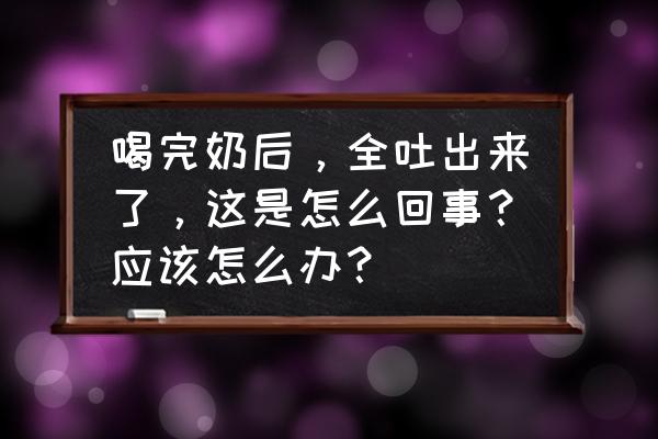 吃进去东西排不出来怎么办 喝完奶后，全吐出来了，这是怎么回事？应该怎么办？