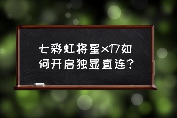 3d设置中surround怎么点不了 七彩虹将星x17如何开启独显直连？