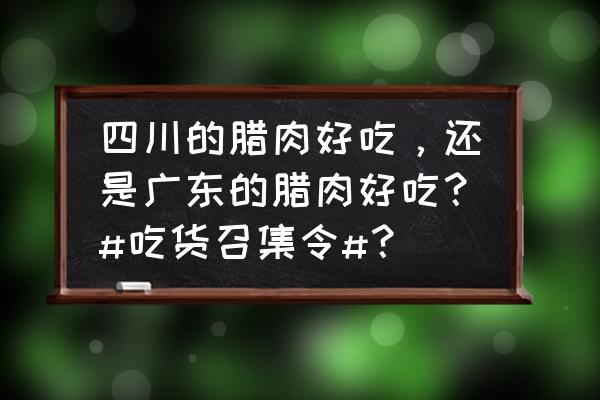 猪圈里面湿热闷热怎么解决 四川的腊肉好吃，还是广东的腊肉好吃？#吃货召集令#？