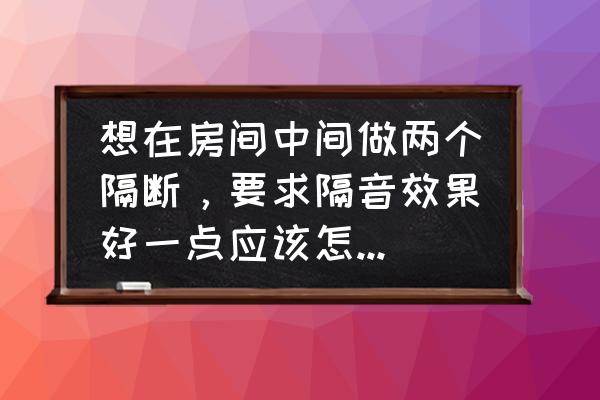 两个卧室门对门最佳解决方法 想在房间中间做两个隔断，要求隔音效果好一点应该怎么做？有哪些需要注意的问题？