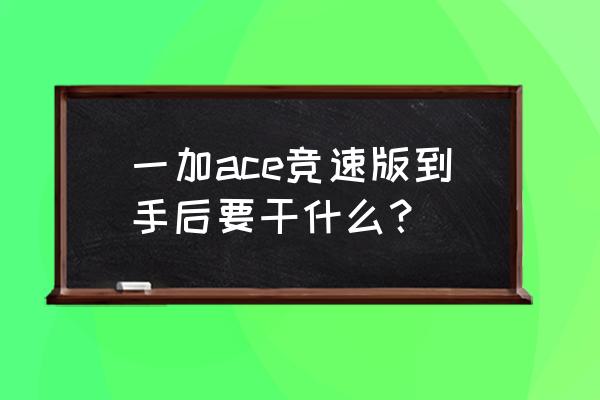 一加ace 竞速版背景图片怎么设置 一加ace竞速版到手后要干什么？